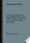 Postmodern ethics : Sciascia's and Tabucchi's re-appropriation of committed writing 1975-2005 /