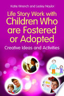 Life story work with children who are fostered or adopted : creative ideas and activities /