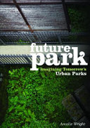 Future park : imagining tomorrow's urban parks / Amalie Wright.