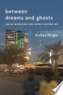 Between dreams and ghosts : Indian migration and Middle Eastern oil / Andrea Wright.