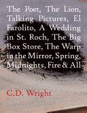 The Poet, the Lion, Talking Pictures, El Farolito, a Wedding in St. Roch, the Big Box Store, the Warp in the Mirror, Spring, Midnights, Fire & All /