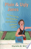 Plain & ugly Janes : the rise of the ugly woman in contemporary American fiction /