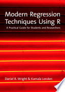 Modern regression techniques using R a practical guide for students and researchers / Daniel B. Wright and Kamala London.