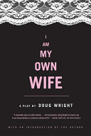 I am my own wife : studies for a play about the life of Charlotte von Mahlsdorf / Doug Wright.