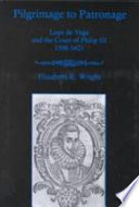 Pilgrimage to patronage : Lope de Vega and the Court of Philip III, 1598-1621 / Elizabeth R. Wright.