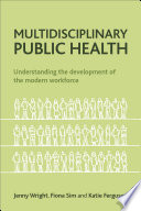 Multidisciplinary public health : Understanding the development of the modern workforce.