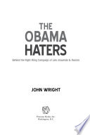 The Obama haters : behind the right-wing campaign of lies, innuendo, and racism /