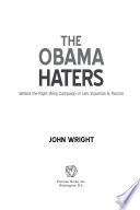 The Obama haters : behind the right-wing campaign of lies, innuendo, & racism / John Wright.