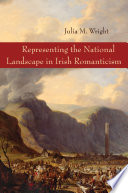 Representing the national landscape in Irish Romanticism / Julia M. Wright.