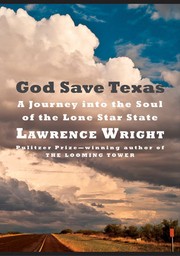 God save Texas : a journey into the soul of the Lone Star State / Lawrence Wright.