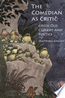 The comedian as critic : Greek old comedy and poetics / Matthew Wright.