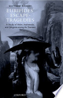 Euripides' escape-tragedies : a study of Helen, Andromeda, and Iphigenia among the Taurians / Matthew Wright.