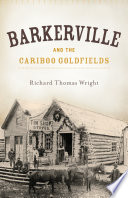 Barkerville and the Cariboo goldfields / Richard Wright.