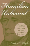 Hamilton unbound : finance and the creation of the American Republic / Robert E. Wright.