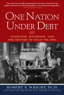 One nation under debt : Hamilton, Jefferson, and the history of what we owe / Robert E. Wright.