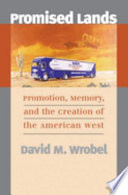 Promised lands : promotion, memory, and the creation of the American West / David M. Wrobel.