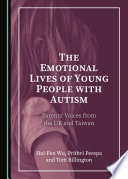 The emotional lives of young people with autism : parents' voices from the UK and Taiwan / by Hui-Fen Wu, Prithvi Perepa and Tom Billington.