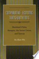 Comparative economic transformations : mainland China, Hungary, the Soviet Union, and Taiwan / Yu-Shan Wu.