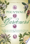 Founding gardeners : the revolutionary generation, nature, and the shaping of the American nation / Andrea Wulf.