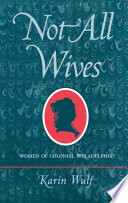 Not all wives : women of colonial Philadelphia / Karin Wulf.