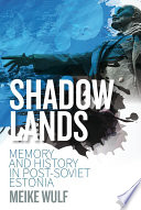 Shadowlands : memory and history in post-Soviet Estonia / Meike Wulf.
