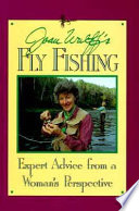 Joan Wulff's fly fishing : expert advice from a woman's perspective / Joan Salvato Wulff.