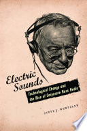 Electric sounds : technological change and the rise of corporate mass media / Steve J. Wurtzler.