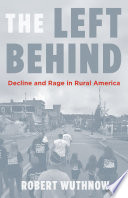 The left behind : decline and rage in rural America / Robert Wuthnow.