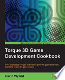 Torque 3D game development cookbook : over 80 practical recipes and hidden gems for getting the most out of the Torque D game engine /