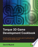 Torque 3D game development cookbook over 80 practical recipes and hidden gems for getting the most out of the Torque 3D game engine /