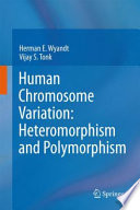 Human chromosome variation : heteromorphism and polymorphism / Herman E. Wyandt, Vijay S. Tonk.