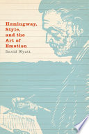 Hemingway, style, and the art of emotion / David Wyatt.