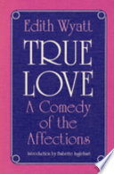 True love : a comedy of the affections / Edith Wyatt ; introduction by Babette Inglehart.