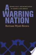 A warring nation : honor, race, and humiliation in America and abroad /