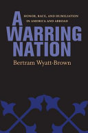 A warring nation : honor, race, and humiliation in America and abroad / Bertram Wyatt-Brown.