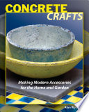 Concrete crafts : making modern accessories for the home and garden /