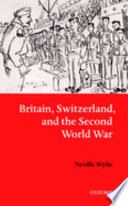 Britain, Switzerland, and the Second World War / Neville Wylie.