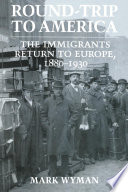 Round-trip to America : the immigrants return to Europe, 1880-1930 /