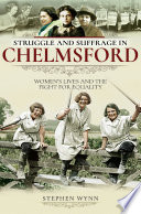 Struggle and suffrage in Chelmsford / Stephen Wynn.