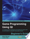 Game programming using Qt : a complete guide to designing and building fun games with Qt and Qt Quick 2 using their associated toolsets : beginner's guide /