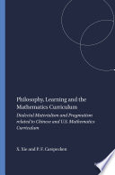 Philosophy and the mathematics curriculum : dialectical materialism and pragmatism related to Chinese and American mathematics curriculums / by Xuehui Xie and Phil Francis Carspecken.