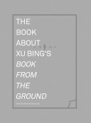 The book about Xu Bing's Book from the ground /