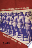 The soldier image and state-building in modern China, 1924-1945 / Yan Xu.