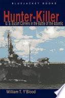 Hunter-killer : U.S. escort carriers in the Battle of the Atlantic /