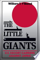 The little giants : U.S. escort carriers against Japan /