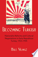 Becoming Turkish : nationalist reforms and cultural negotiations in early republican Turkey, 1923-1945 / Hale Yılmaz.