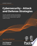 CYBERSECURITY - ATTACK AND DEFENSE STRATEGIES;COUNTER MODERN THREATS AND EMPLOY STATE-OF-THE-ART TOOLS AND TECHNIQUES TO