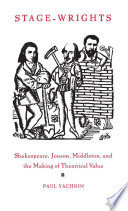 Stage-wrights : Shakespeare, Jonson, Middleton, and the making of theatrical value / Paul Yachnin.