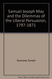 Samuel Joseph May and the dilemmas of the liberal persuasion, 1797-1871 /