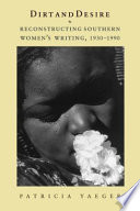 Dirt and desire : reconstructing southern women's writing, 1930-1990 / Patricia Yaeger.